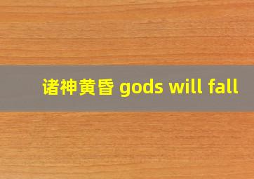 诸神黄昏 gods will fall